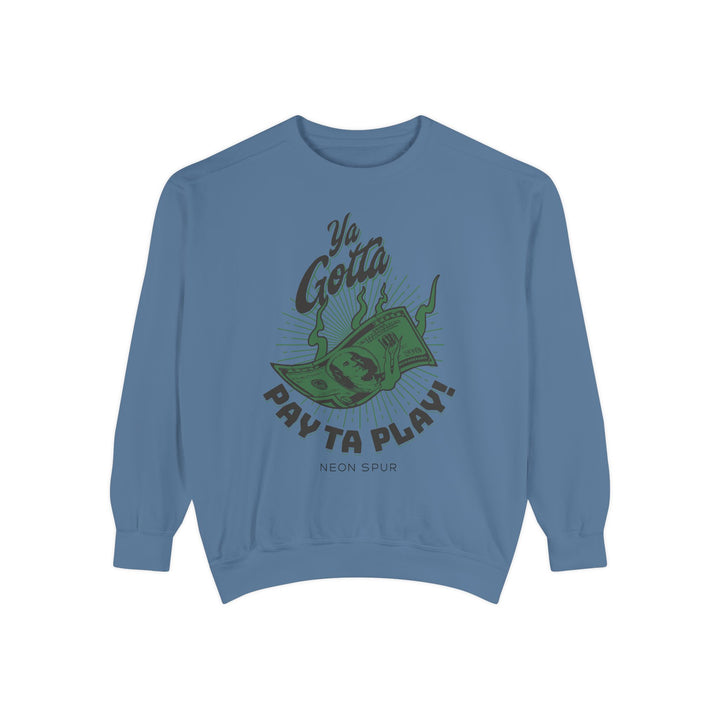 Ya Gotta Pay Ta Play! Sweatshirt